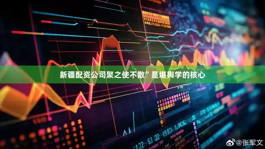 新疆配资公司聚之使不散”是堪舆学的核心