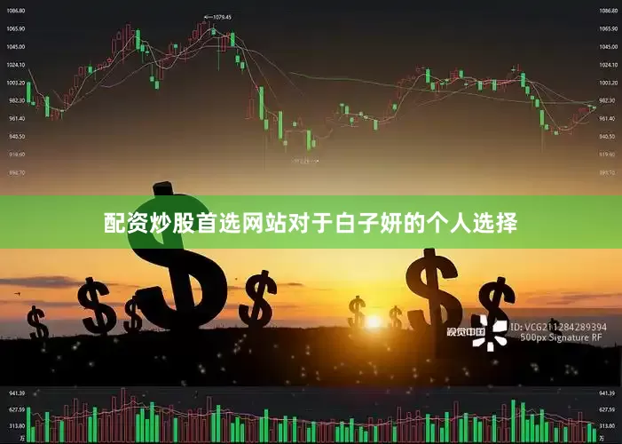 配资炒股首选网站对于白子妍的个人选择